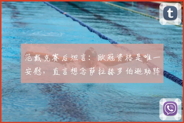范戴克赛后坦言：欧冠资格是唯一安慰，直言想念萨拉赫罗伯逊助阵