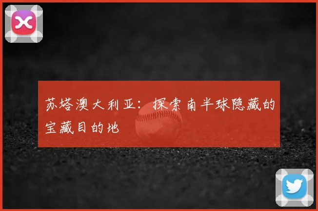苏塔澳大利亚：探索南半球隐藏的宝藏目的地